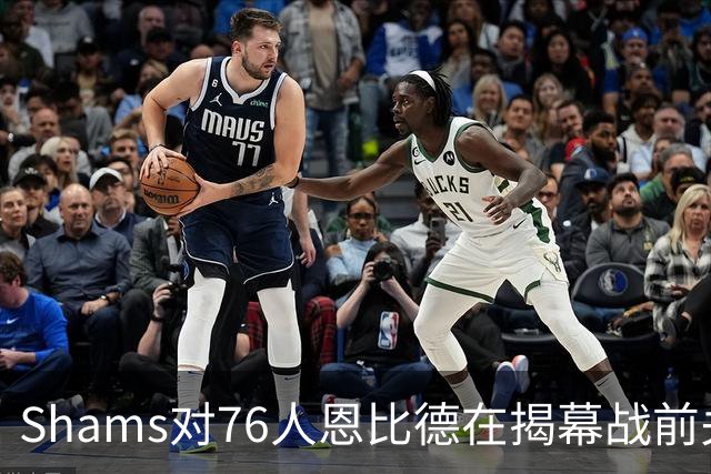 Shams对76人恩比德在揭幕战前关于“牺牲”的说法，表示强烈质疑